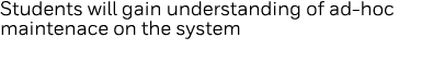 Students will gain understanding of ad-hoc maintenace on the system