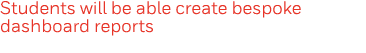 Students will be able create bespoke dashboard reports