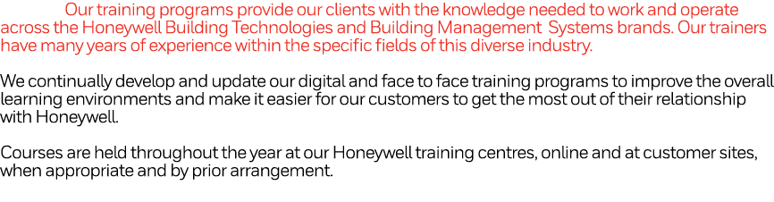  Our training programs provide our clients with the knowledge needed to work and operate across the Honeywell Buildin   