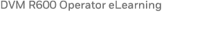 DVM R600 Operator eLearning 