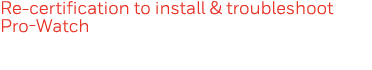 Re-certification to install & troubleshoot Pro-Watch