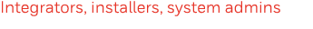 Integrators, installers, system admins