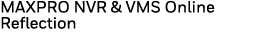 MAXPRO NVR & VMS Online Reflection