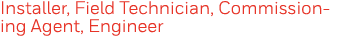 Installer, Field Technician, Commissioning Agent, Engineer