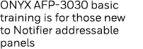 ONYX AFP-3030 basic training is for those new to Notifier addressable panels