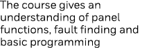 The course gives an understanding of panel functions, fault finding and basic programming