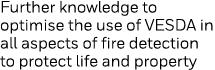 Further knowledge to optimise the use of VESDA in all aspects of fire detection to protect life and property