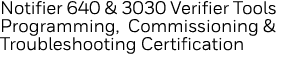 Notifier 640 & 3030 Verifier Tools Programming, Commissioning & Troubleshooting Certification