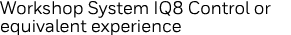 Workshop System IQ8 Control or equivalent experience