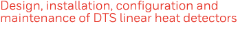 Design, installation, configuration and maintenance of DTS linear heat detectors