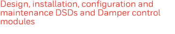 Design, installation, configuration and maintenance DSDs and Damper control modules