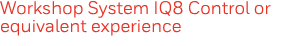 Workshop System IQ8 Control or equivalent experience