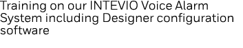 Training on our INTEVIO Voice Alarm System including Designer configuration software
