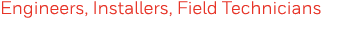 Engineers, Installers, Field Technicians