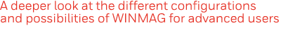 A deeper look at the different configurations and possibilities of WINMAG for advanced users