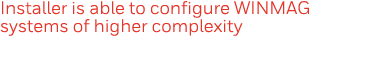Installer is able to configure WINMAG systems of higher complexity