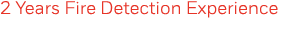 2 Years Fire Detection Experience