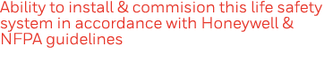 Ability to install & commision this life safety system in accordance with Honeywell & NFPA guidelines