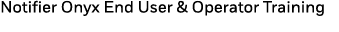 Notifier Onyx End User & Operator Training