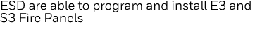 ESD are able to program and install E3 and S3 Fire Panels