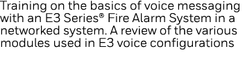 Training on the basics of voice messaging with an E3 Series  Fire Alarm System in a networked system  A review of the   