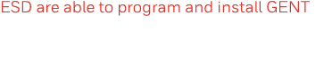 ESD are able to program and install GENT