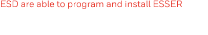 ESD are able to program and install ESSER