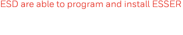 ESD are able to program and install ESSER