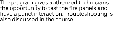 The program gives authorized technicians the opportunity to test the fire panels and have a panel interaction  Troubl   