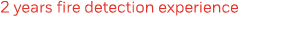 2 years fire detection experience