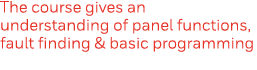 The course gives an understanding of panel functions, fault finding & basic programming