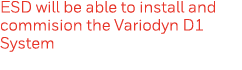 ESD will be able to install and commision the Variodyn D1 System