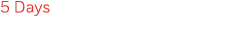 5 Days