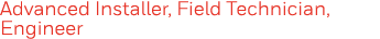 Advanced Installer, Field Technician, Engineer