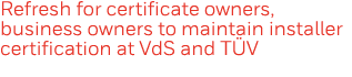 Refresh for certificate owners, business owners to maintain installer certification at VdS and T V