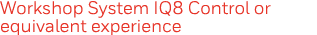 Workshop System IQ8 Control or equivalent experience