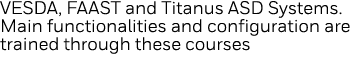 VESDA, FAAST and Titanus ASD Systems  Main functionalities and configuration are trained through these courses