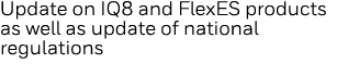 Update on IQ8 and FlexES products as well as update of national regulations