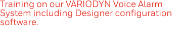 Training on our VARIODYN Voice Alarm System including Designer configuration software 