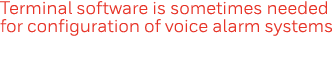 Terminal software is sometimes needed for configuration of voice alarm systems