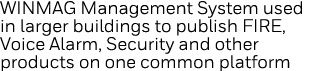 WINMAG Management System used in larger buildings to publish FIRE, Voice Alarm, Security and other products on one co   