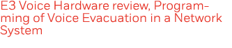 E3 Voice Hardware review, Programming of Voice Evacuation in a Network System
