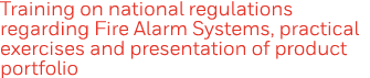 Training on national regulations regarding Fire Alarm Systems, practical exercises and presentation of product portfolio