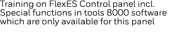 Training on FlexES Control panel incl  Special functions in tools 8000 software which are only available for this panel