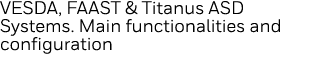 VESDA, FAAST & Titanus ASD Systems  Main functionalities and configuration