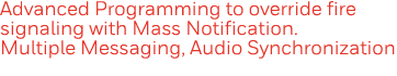 Advanced Programming to override fire signaling with Mass Notification  Multiple Messaging, Audio Synchronization