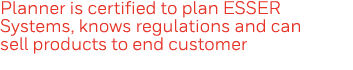 Planner is certified to plan ESSER Systems, knows regulations and can sell products to end customer 