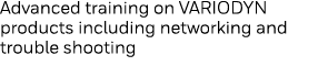 Advanced training on VARIODYN products including networking and trouble shooting