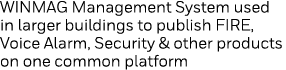 WINMAG Management System used in larger buildings to publish FIRE, Voice Alarm, Security & other products on one comm   