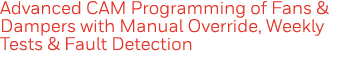 Advanced CAM Programming of Fans & Dampers with Manual Override, Weekly Tests & Fault Detection